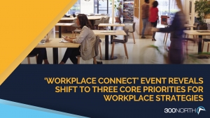 'Workplace Connect' Event Reveals Shift to Three Core Priorities for Workplace Strategies